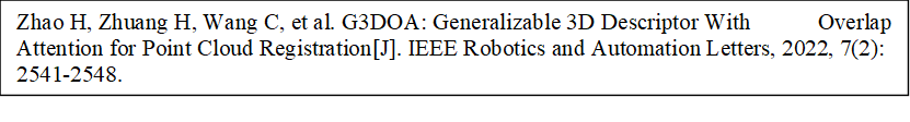 Zhao H, Zhuang H, Wang C, et al. G3DOA: Generalizable 3D Descriptor With Overlap Attention for Point Cloud Registration[J]. IEEE Robotics and Automation Letters, 2022, 7(2): 2541-2548.