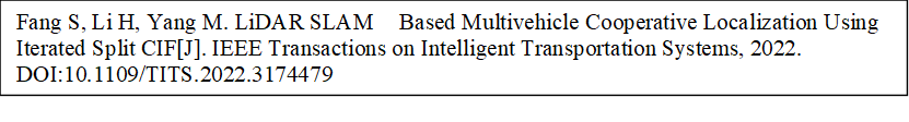 Fang S, Li H, Yang M. LiDAR SLAM Based Multivehicle Cooperative Localization Using Iterated Split CIF[J]. IEEE Transactions on Intelligent Transportation Systems, 2022. DOI:10.1109/TITS.2022.3174479